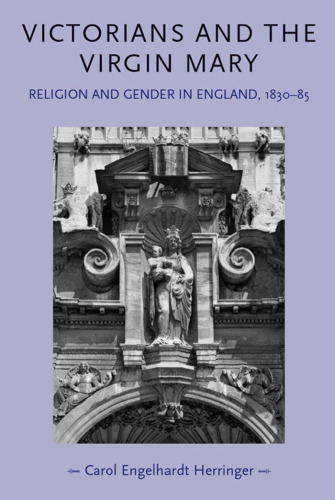 Victorians and the Virgin Mary: Religion and gender in England, 1830–85
