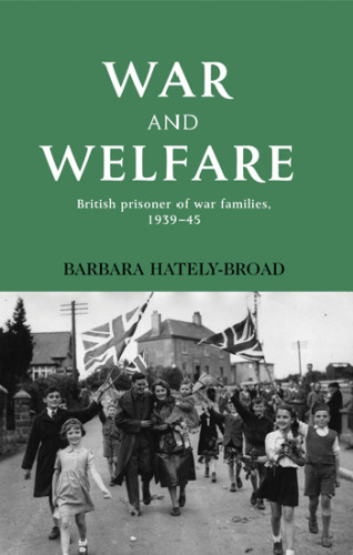 War and Welfare : British Prisoner of War Families, 1939-45