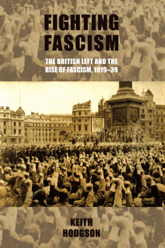 Fighting fascism: the British Left and the rise of fascism, 1919–39