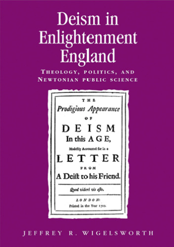 Deism in Enlightenment England: Theology, politics, and Newtonian public science