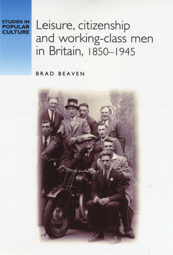Leisure, citizenship and working–class men in Britain, 1850–1940
