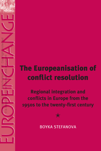 The Europeanisation of Conflict Resolutions: Regional integration and conflicts from the 1950s to the 21st century