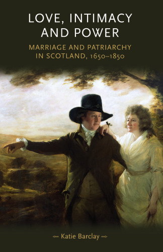 Love, Intimacy and Power: Marriage and patriarchy in Scotland, 1650–1850