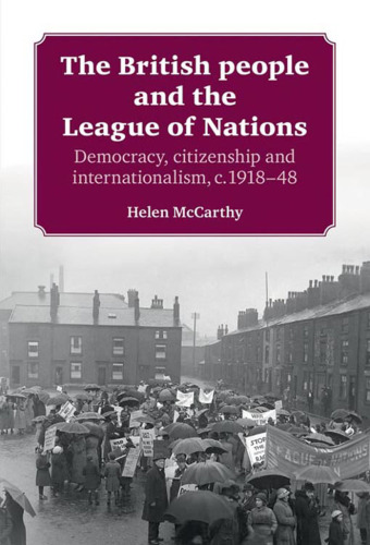 The British people and the League of Nations: Democracy, citizenship and internationalism, c .1918–45