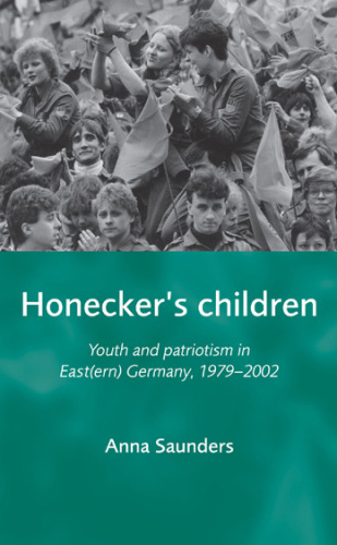 Honecker's Children: Youth and patriotism in East(ern) Germany, 1979–2002