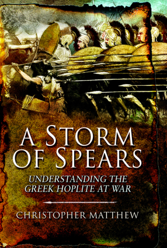 A storm of spears: understanding the Greek Hoplite at war