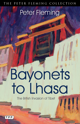 Bayonets to Lhasa: Francis Younghusband and the British invasion of Tibet