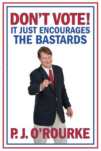 Don't vote!: it just encourages the bastards