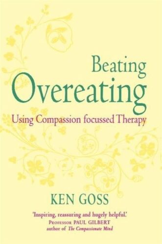 The Compassionate Mind Approach to Beating Overeating Using Compassion Focused Therapy