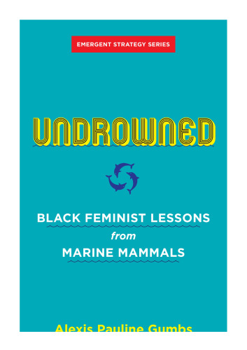 Undrowned: Black Feminist Lessons from Marine Mammals (Emergent Strategy, 2)