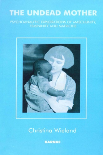The undead mother : psychoanalytic explorations of masculinity, femininity, and matricide