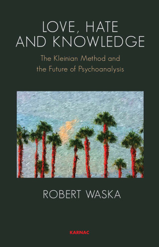 Love, hate, and knowledge : the Kleinian method and the future of psychoanalysis