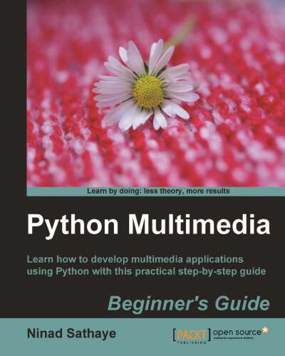 Python Multimedia Application Beginner's Guide : Learn How to Develop Multimedia Applications Using Python with This Practical Step-by-Step Guide