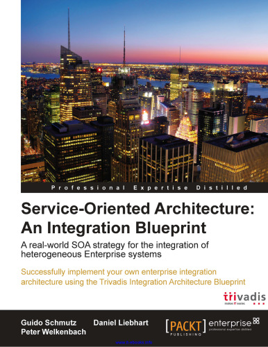 Service Oriented Architecture: An Integration Blueprint: A real-world SOA strategy for the integration of heterogeneous Enterprise systems