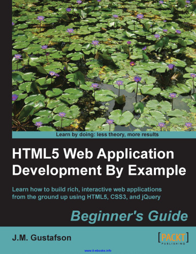 HTML5 Web Application Development By Example: Learn how to build rich, interactive web applications from the ground up using HTML5, CSS3, and jQuery