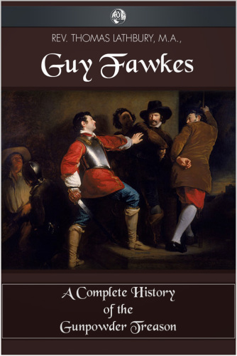 Guy Fawkes : A Complete History of the Gunpowder Treason