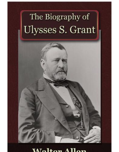 The Biography of Ulysses S Grant
