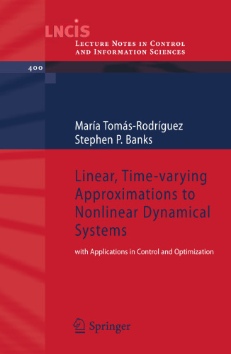 Linear, Time-varying Approximations to Nonlinear Dynamical Systems: with Applications in Control and Optimization (Lecture Notes in Control and Information Sciences, 400)