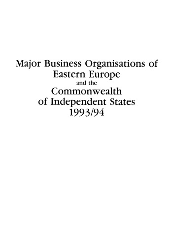 Major Business Organisations of Eastern Europe and the Commonwealth of Independent States 1993/94: Albania, Baltic Republics, Bulgaria, Commonwealth of Independent States, Czech Republic, Hungary, Poland, Romania, Slovakia, Yugoslavia