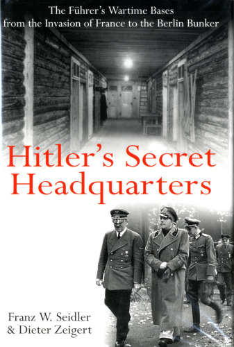 Hitler's Secret Headquarters: The Fuhrer's Wartime Bases