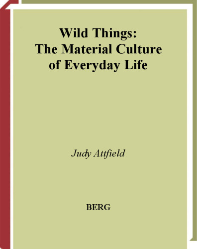 Wild Things: The Material Culture of Everyday Life (Materializing Culture)