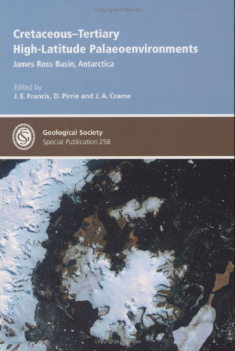 Cretaceous-Tertiary High-Latitude Palaeoenvironments: James Ross Basin, Antarctica - Special Publication no. 258 (Geological Society Special Publication)