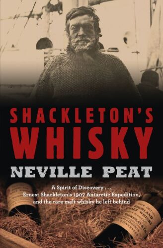 Shackleton's Whisky: A Spirit of Discovery: Ernest Shackleton's 1907 Antarctic Expedition, and the Rare Malt Whisky He Left Behind