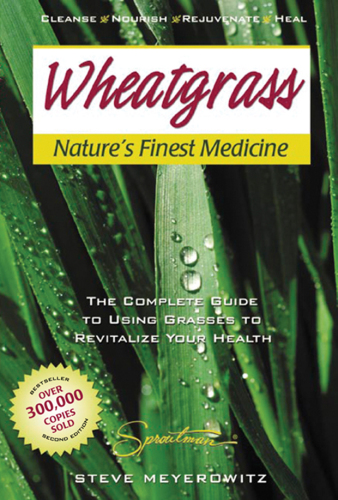 Wheatgrass: nature's finest medicine: the complete guide to using grass foods & juices to help your health