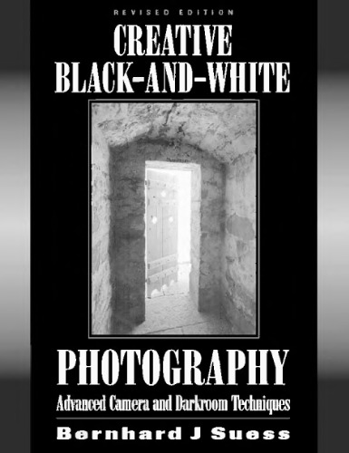 Creative Black and White Photography: Advanced Camera and Darkroom Techniques