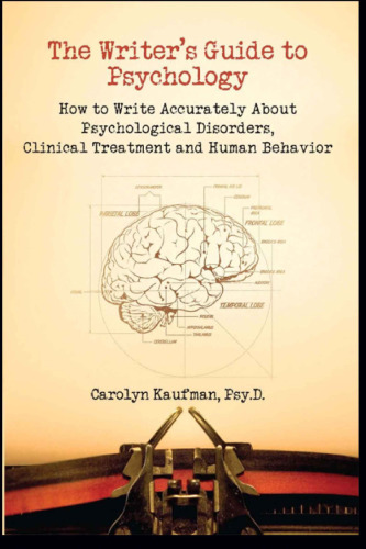 The Writer's Guide to Psychology: How to Write Accurately About Psychological Disorders, Clinical Treatment and Human Behavior