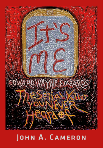 It's me!: Edward Wayne Edwards ; the serial killer you never heard of