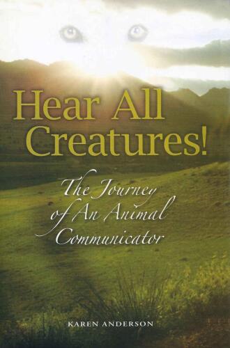 Hear All Creatures! The Journey of an Animal Communicator