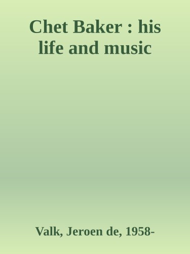 Chet Baker : his life and music