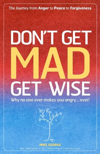 Don't Get MAD Get Wise: Why no one ever makes you angry!