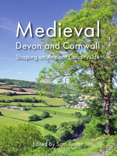 Medieval Devon and Cornwall: Shaping an Ancient Countryside