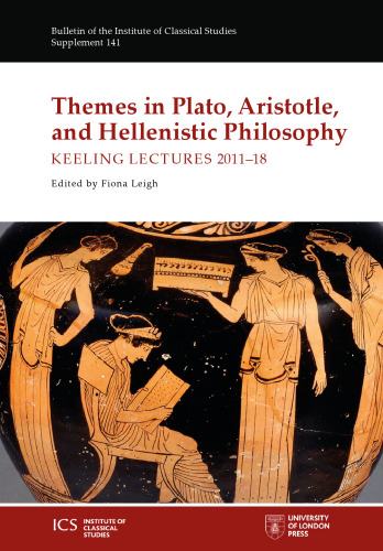 Themes in Plato, Aristotle, and Hellenistic Philosophy. Keeling Lectures 2011–18