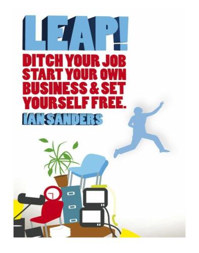 Leap!: Ditch Your Job, Start Your Own Business & Set Yourself Free