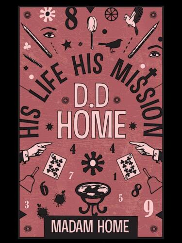 D. D. Home: His Life and Mission