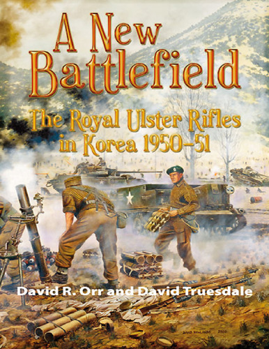 A New Battlefield: The Royal Ulster Rifles in Korea, 1950-51