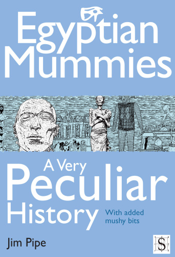 Egyptian Mummies, A Very Peculiar History: With Added Mushy Bits