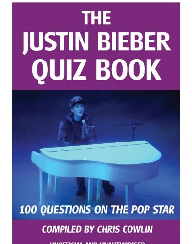 The Justin Bieber Quiz Book: 100 Questions on the Pop Star