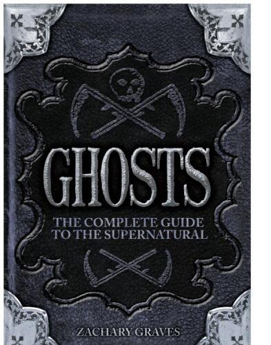 Ghosts: The Complete Guide to the Supernatural