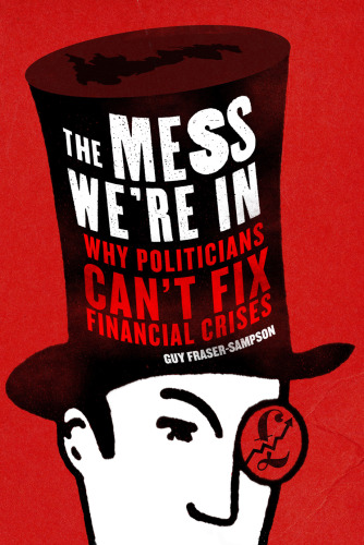 The Mess We're In : Why Politicians Can't Fix Financial Crises