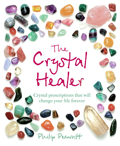 The Crystal Healer: Crystal prescriptions that will change your life forever