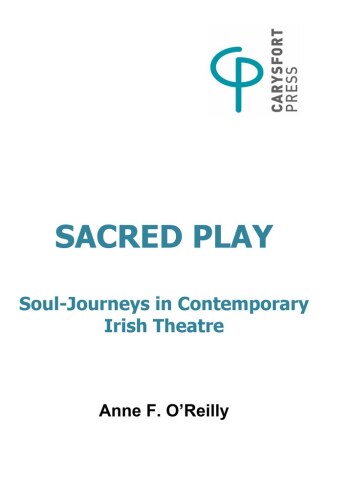 Sacred Play: Soul-Journeys in Contemporary Irish Theatre