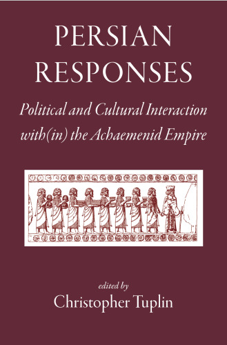 Persian Responses: Political and Cultural Interaction with(in) the Achaemenid Empire