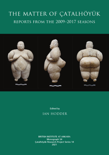 The Matter of Çatalhöyük: Reports from the 2009-2017 Seasons