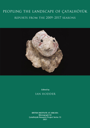 Peopling the Landscape of Çatalhöyük: Reports from the 2009-2017 Seasons