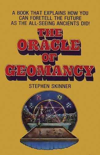 The Oracle of Geomancy: Practical Techniques of Earth Divination
