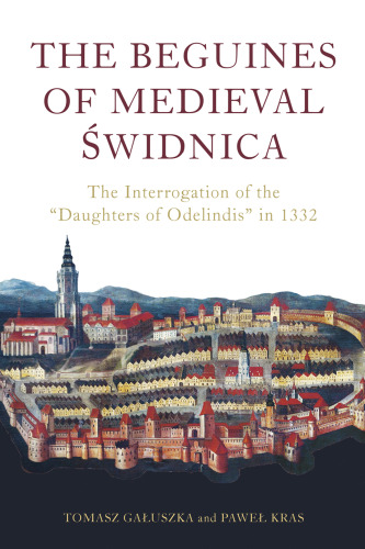 The Beguines of Medieval Świdnica: The Interrogation of the "Daughters of Odelindis" in 1332